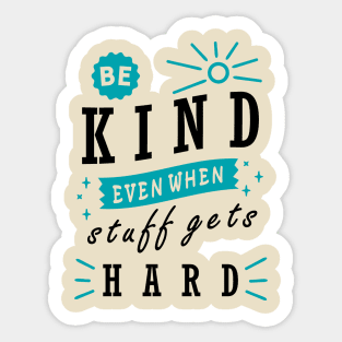 Be Kind even When Stuff Gets Hard Sticker